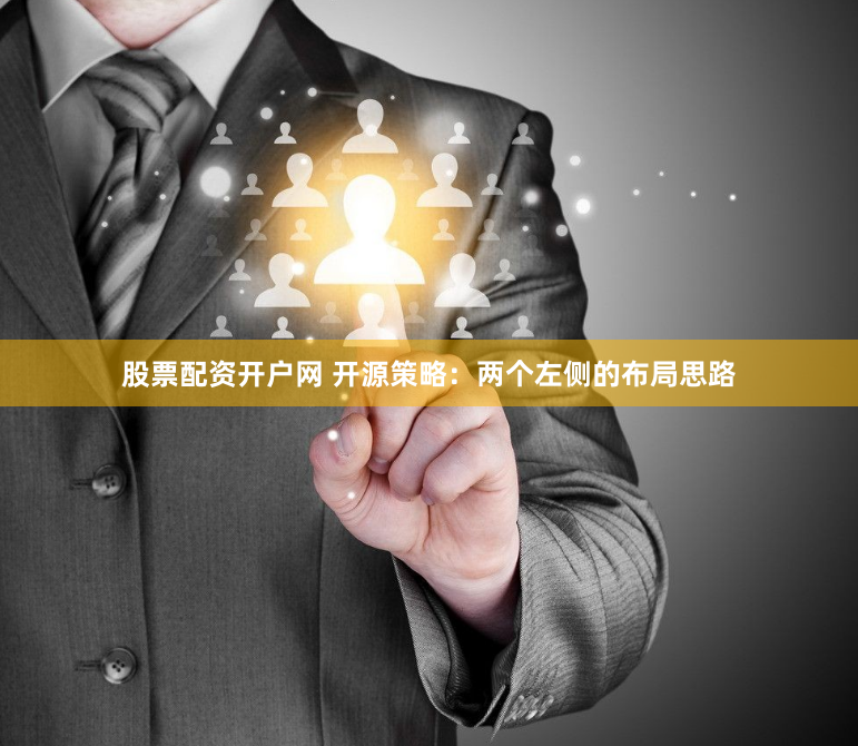 股票配资开户网 开源策略：两个左侧的布局思路