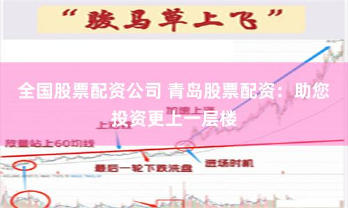 全国股票配资公司 青岛股票配资：助您投资更上一层楼