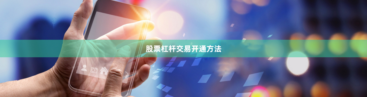 股票杠杆交易开通方法