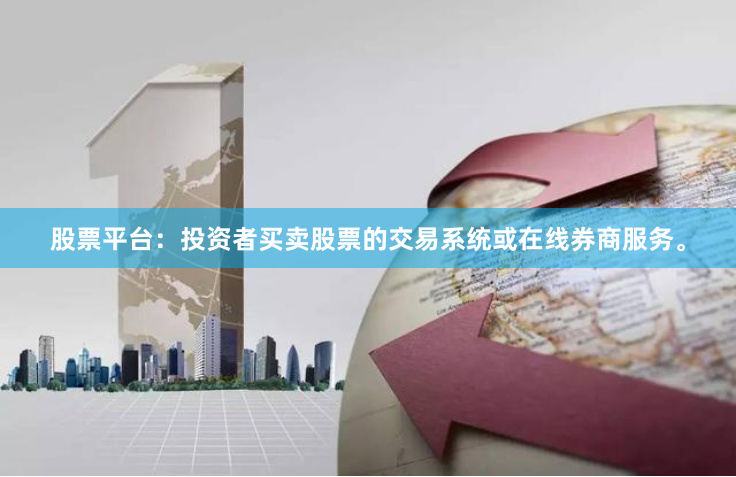 股票平台：投资者买卖股票的交易系统或在线券商服务。