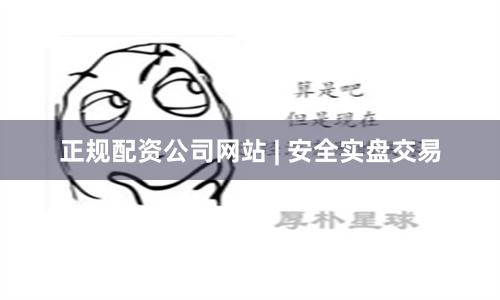 正规配资公司网站 | 安全实盘交易