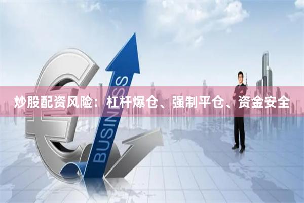 炒股配资风险：杠杆爆仓、强制平仓、资金安全